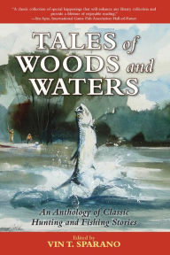 Title: Tales of Woods and Waters: An Anthology of Classic Hunting and Fishing Stories, Author: Vin T. Sparano