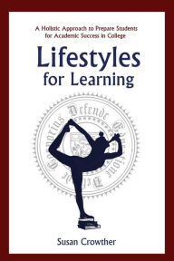 Title: Lifestyles for Learning: The Essential Guide for College Students and the People Who Love Them, Author: Susan Crowther