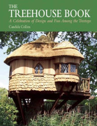 Title: The Treehouse Book: A Celebration of Design and Fun Among the Treetops, Author: Candida Collins