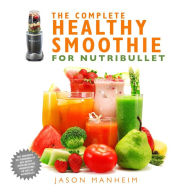 Title: The Complete Healthy Smoothie for Nutribullet, Author: Jason Manheim