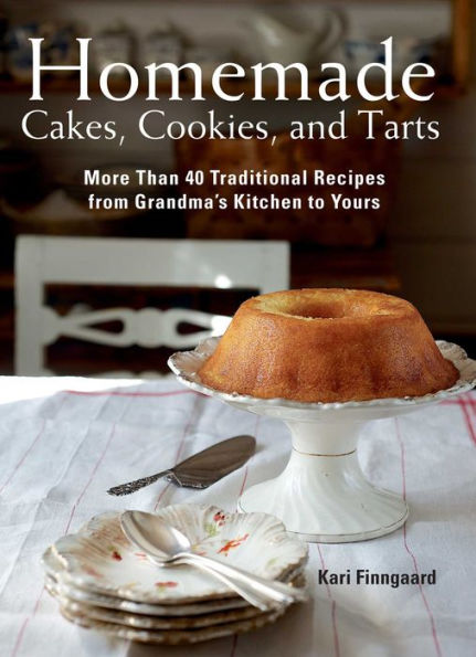 Homemade Cakes, Cookies, and Tarts: More Than 40 Traditional Recipes from Grandma?s Kitchen to Yours