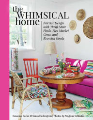 Title: The Whimsical Home: Interior Design with Thrift Store Finds, Flea Market Gems, and Recycled Goods, Author: Susanna Zacke