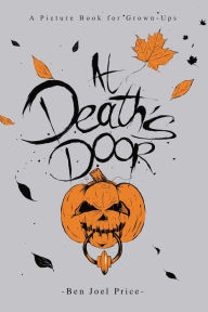 Title: At Death's Door: A Picture Book for Grown-Ups, Author: Ben Joel Price