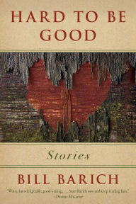 Title: Hard to Be Good: Stories, Author: Bill Barich