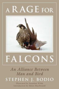 Title: A Rage for Falcons: An Alliance Between Man and Bird, Author: Stephen Bodio