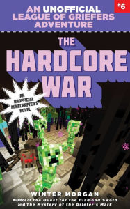 Title: The Hardcore War: An Unofficial League of Griefers Adventure, #6, Author: Winter Morgan