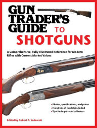 Title: Gun Trader's Guide to Shotguns: A Comprehensive, Fully Illustrated Reference for Modern Shotguns with Current Market Values, Author: Robert A. Sadowski