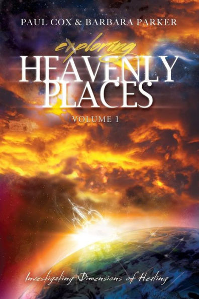 Exploring Heavenly Places - Volume 1 - Investigating Dimensions of Healing