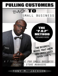 Title: Pulling Customers Back To Small Business: A 7 Topic Guide For Small Business Owners & Store Managers, Author: Tony M Jackson