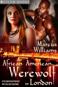 Title: An African American Werewolf in London - A Sexy Supernatural Interracial Short Story from Steam Books, Author: Marcus Williams