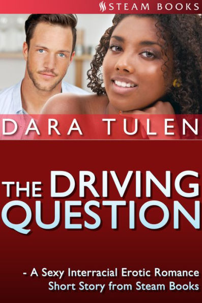 The Driving Question A Sexy Interracial Erotic Romance Short Story From Steam Books By Dara