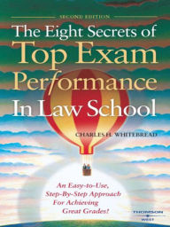 Title: The Eight Secrets of Top Exam Performance in Law School, 2d, Author: Charles Whitebread