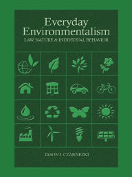 Title: Czarnezki's, Everyday Environmentalism, Law, Nature and Individual Behavior, Author: Jason Czarnezki