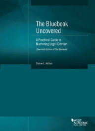 Title: The Bluebook Uncovered: A Practical Guide to Mastering Legal Citation / Edition 1, Author: Dionne Anthon