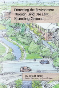 Title: Protecting the Local Environment Through Land Use Law: Standing Ground: Standing Ground, Author: John Nolon