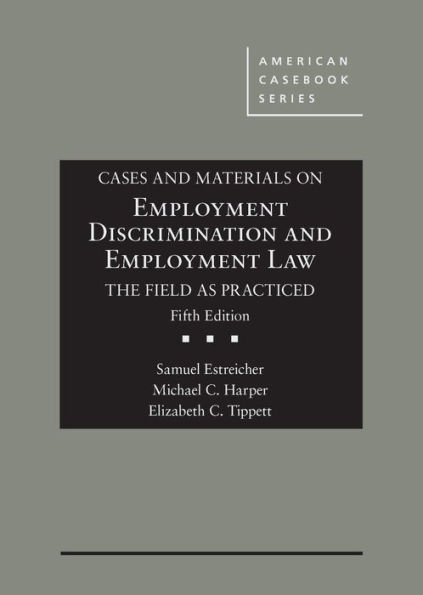 Cases and Materials on Employment Discrimination and Employment Law, the Field as Practiced / Edition 5