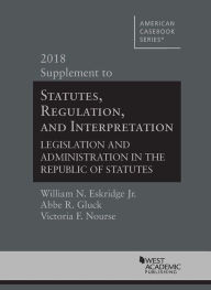 Title: Statutes, Regulation, and Interpretation, 2018 Supplement, Author: William N. Eskridge Jr.