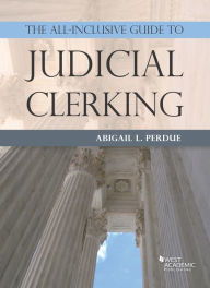 Title: The All-Inclusive Guide to Judicial Clerking / Edition 1, Author: Abigail Perdue