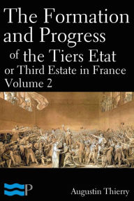 Title: The Formation and Progress of the Tiers Etat, or Third Estate in France Volume 2, Author: Augustin Thierry