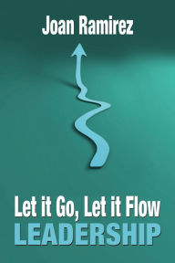 Title: Let It Go, Let It Flow Leadership, Author: Joan Ramirez