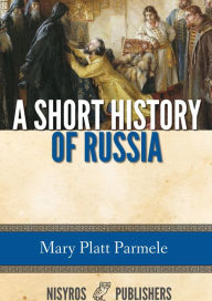 Title: A Short History of Russia, Author: Mary Platt Parmele