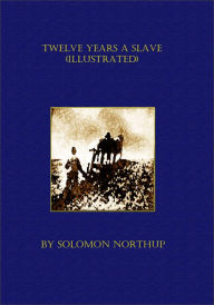 Title: Twelve Years a Slave (Illustrated), Author: Solomon Northup