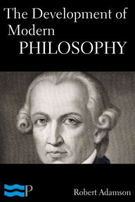 Title: The Development of Modern Philosophy, Author: Robert Adamson