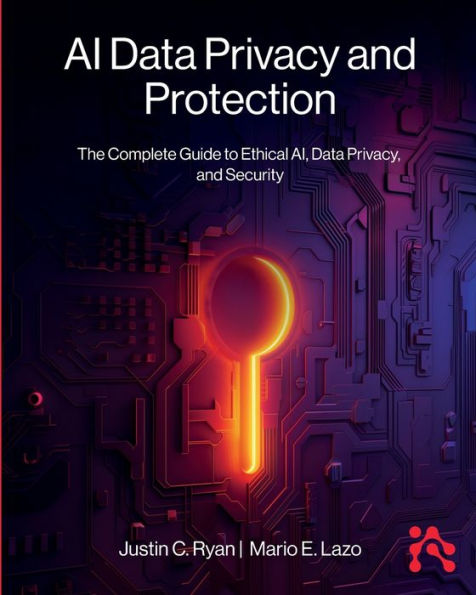 AI Data Privacy and Protection: The Complete Guide to Ethical AI, Privacy, Security
