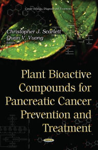 Title: Plant Bioactive Compounds for Pancreatic Cancer Prevention and Treatment, Author: Christopher J. Scarlett and Quan V. Vuong