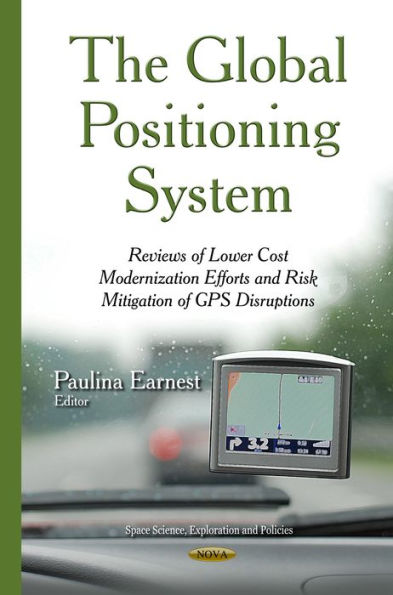 The Global Positioning System: Reviews of Lower Cost Modernization Efforts and Risk Mitigation of GPS Disruptions