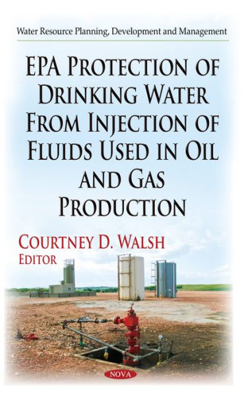 EPA Protection of Drinking Water From Injection of Fluids Used in Oil and Gas Production