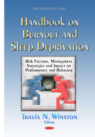 Title: Handbook on Burnout and Sleep Deprivation: Risk Factors, Management Strategies and Impact on Performance and Behavior, Author: Travis N. Winston