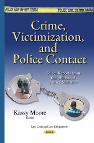 Title: Crime, Victimization, and Police Contact: Select Reports from the Bureau of Justice Statistics, Author: Kassy Moore