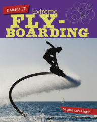 Title: Extreme Flyboarding, Author: Virginia Loh-Hagan