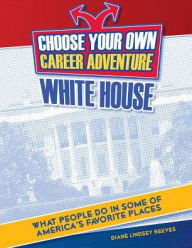 Title: Choose Your Own Career Adventure at the White House, Author: Kelly White