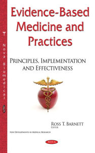 Title: Evidence-Based Medicine and Practices: Principles, Implementation and Effectiveness, Author: Ross T. Barnett