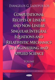 Title: Computational Recipes of Linear and Non-Linear Singular Integral Equations and Relativistic Mechanics in Engineering and Applied Science. Volume II, Author: Evangelos G. Ladopoulos