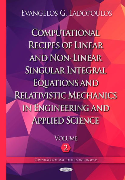 Computational Recipes of Linear and Non-Linear Singular Integral Equations and Relativistic Mechanics in Engineering and Applied Science. Volume II