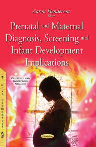 Title: Prenatal and Maternal Diagnosis, Screening and Infant Development Implications, Author: Aaron Henderson