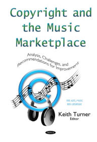 Title: Copyright and the Music Marketplace : Analysis, Challenges, and Recommendations for Improvement, Author: Keith Turner