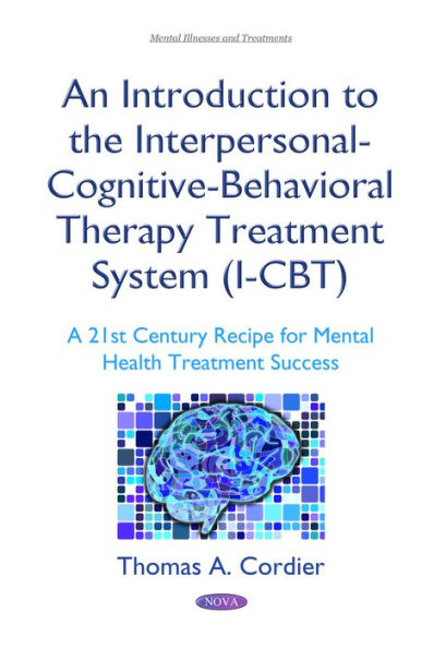 An Introduction to the Interpersonal-Cognitive-Behavioral Therapy Treatment System (I-CBT): A 21st Century Recipe for Mental Health Treatment Success