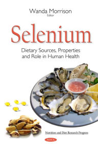 Title: Selenium: Dietary Sources, Properties and Role in Human Health, Author: Wanda Morrison