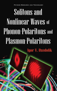 Title: Solitons and Nonlinear Waves of Phonon-Polaritons and Plasmon-Polaritons, Author: Igor V. Dzedolik