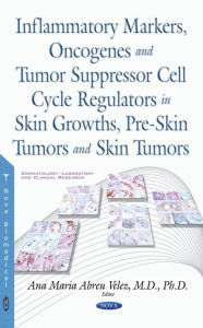 Title: Inflammatory Markers, Oncogenes and Tumor Suppressor Cell Cycle Regulators in Skin Growths, Pre-Skin Tumors and Skin Tumors, Author: Ana Maria Abreu Velez M.D. Ph.D.