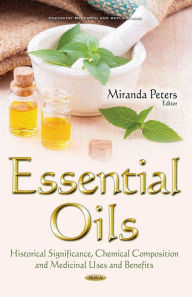 Title: Essential Oils : Historical Significance, Chemical Composition and Medicinal Uses and Benefits, Author: Miranda Peters