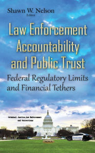 Title: Law Enforcement Accountability and Public Trust : Federal Regulatory Limits and Financial Tethers, Author: Shawn W. Nelson