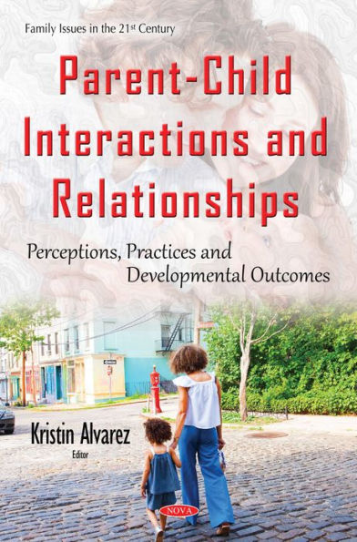 Parent-Child Interactions and Relationships: Perceptions, Practices and Developmental Outcomes