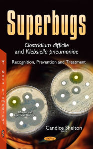 Title: Superbugs - Clostridium difficile and Klebsiella pneumoniae: Recognition, Prevention and Treatment, Author: Candice Shelton
