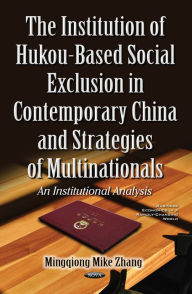 Title: The Institution of Hukou-based Social Exclusion in Contemporary China and the Strategies of Multinational Enterprises: An Institutional Analysis, Author: Mingqiong Mike Zhang