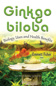 Title: Ginkgo biloba: Biology, Uses and Health Benefits, Author: Emmett Fisher